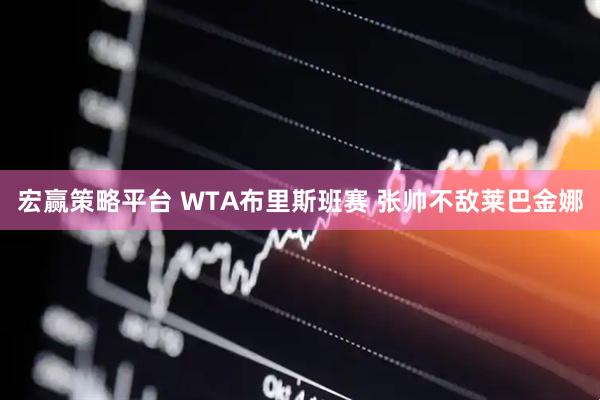 宏赢策略平台 WTA布里斯班赛 张帅不敌莱巴金娜